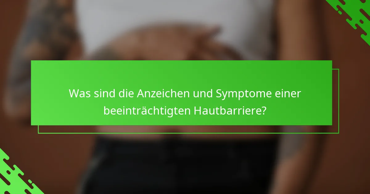 Was sind die Anzeichen und Symptome einer beeinträchtigten Hautbarriere?
