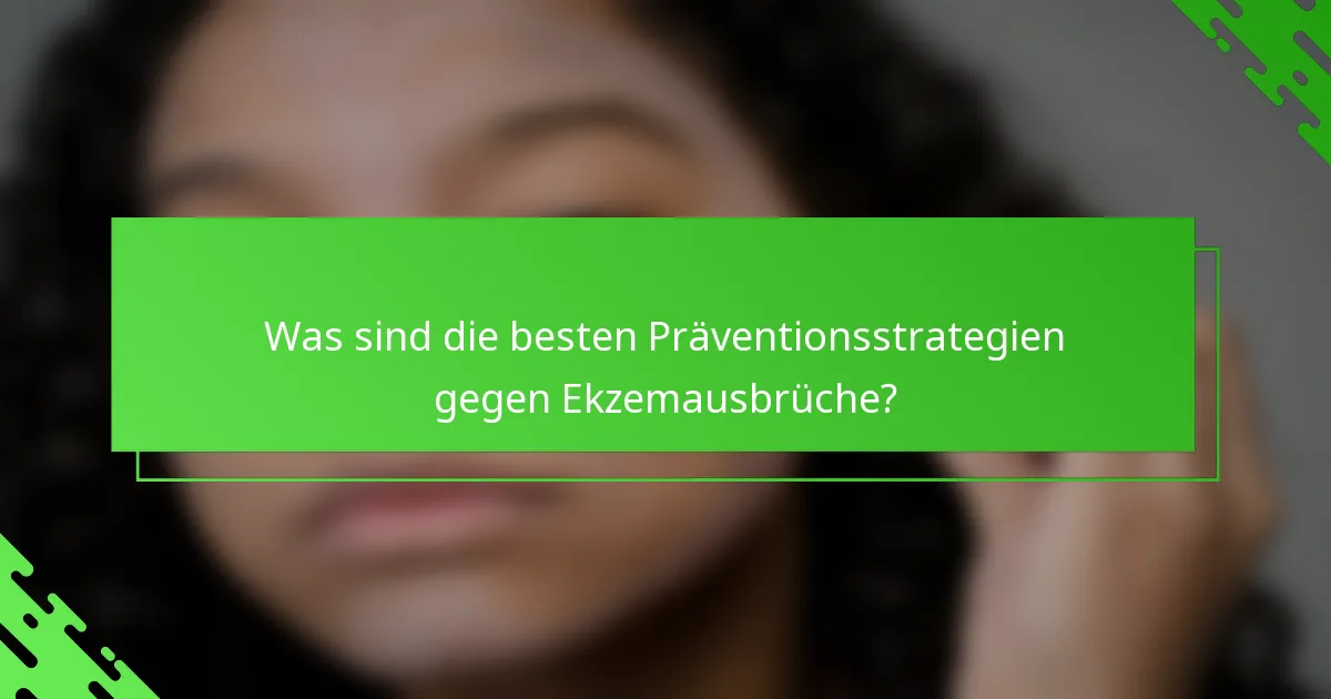 Was sind die besten Präventionsstrategien gegen Ekzemausbrüche?