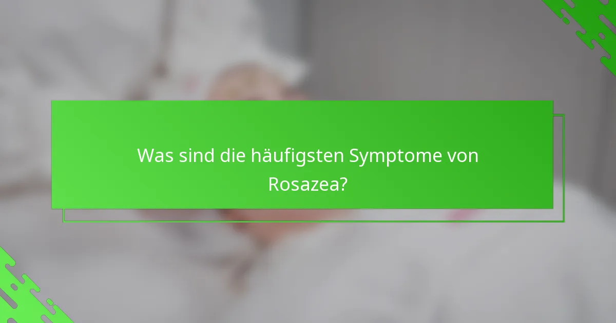Was sind die häufigsten Symptome von Rosazea?