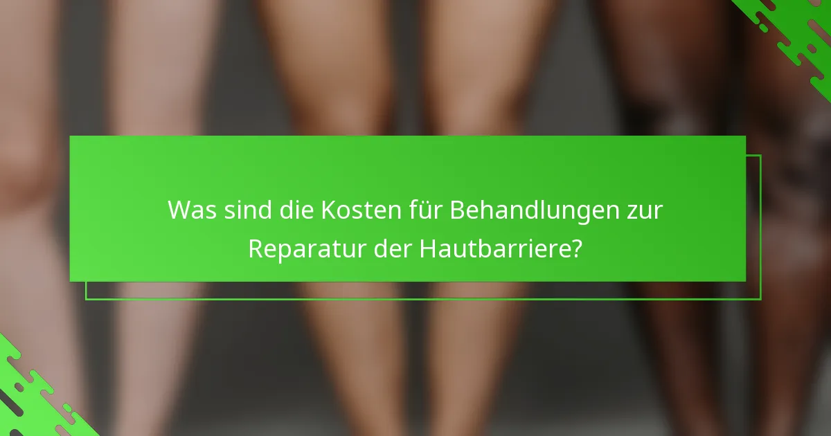 Was sind die Kosten für Behandlungen zur Reparatur der Hautbarriere?