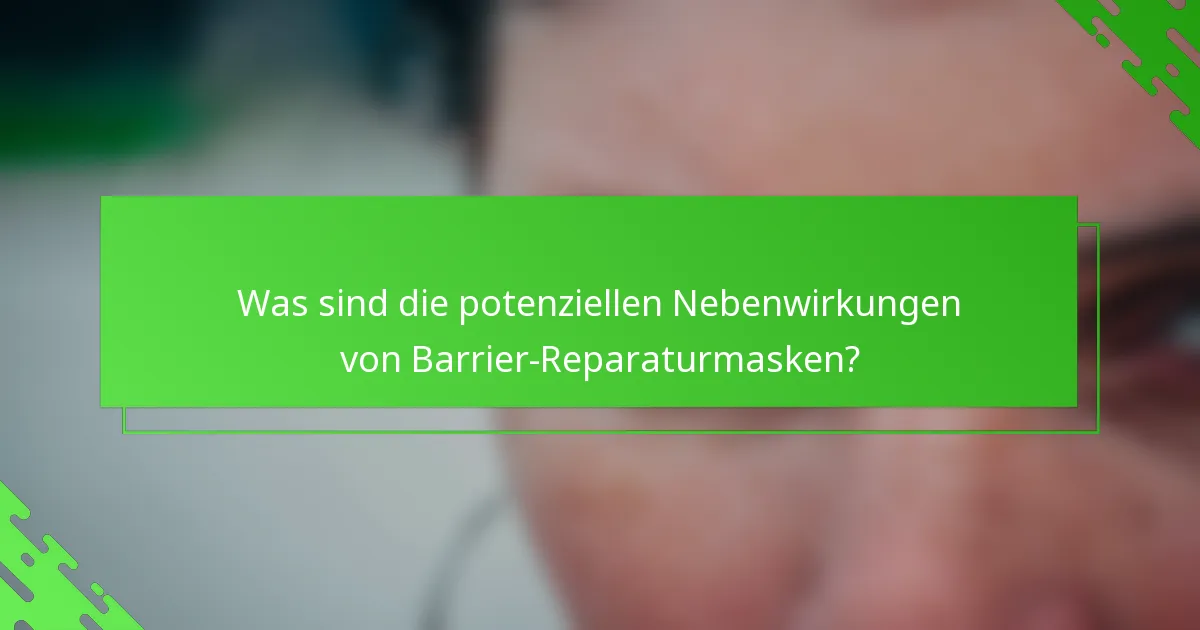 Was sind die potenziellen Nebenwirkungen von Barrier-Reparaturmasken?