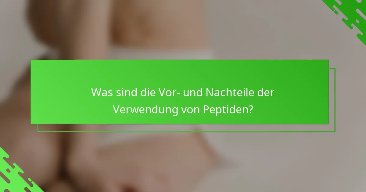 Was sind die Vor- und Nachteile der Verwendung von Peptiden?
