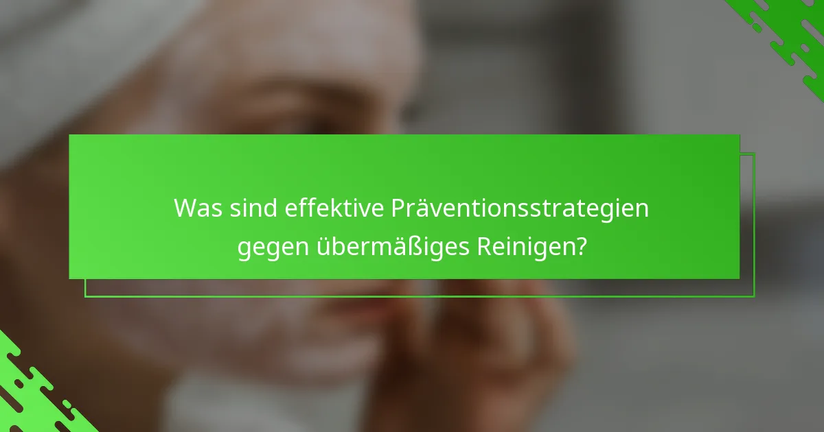 Was sind effektive Präventionsstrategien gegen übermäßiges Reinigen?