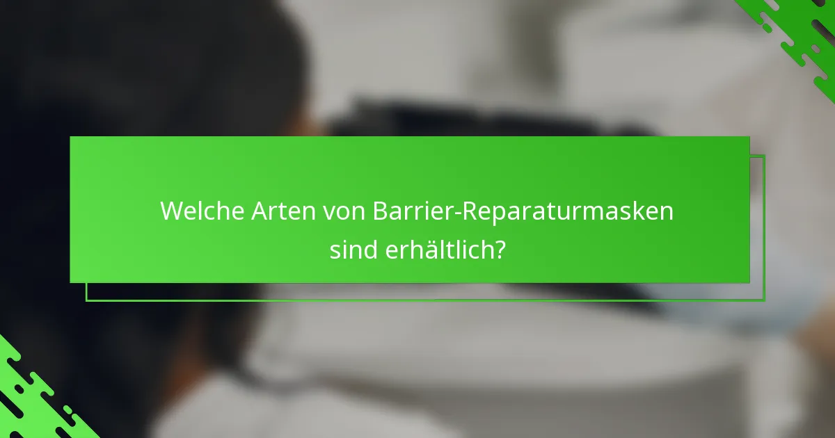 Welche Arten von Barrier-Reparaturmasken sind erhältlich?