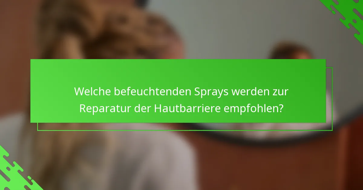 Welche befeuchtenden Sprays werden zur Reparatur der Hautbarriere empfohlen?