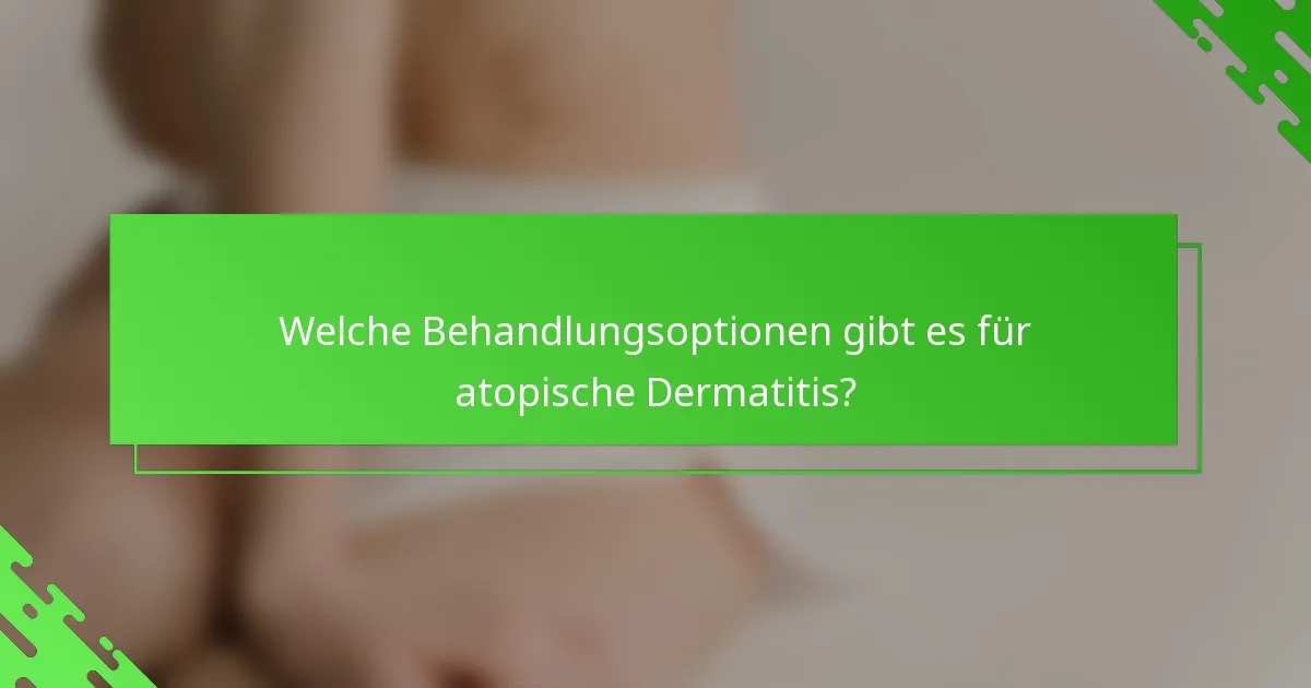 Welche Behandlungsoptionen gibt es für atopische Dermatitis?