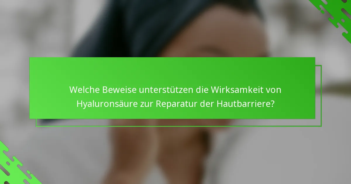 Welche Beweise unterstützen die Wirksamkeit von Hyaluronsäure zur Reparatur der Hautbarriere?