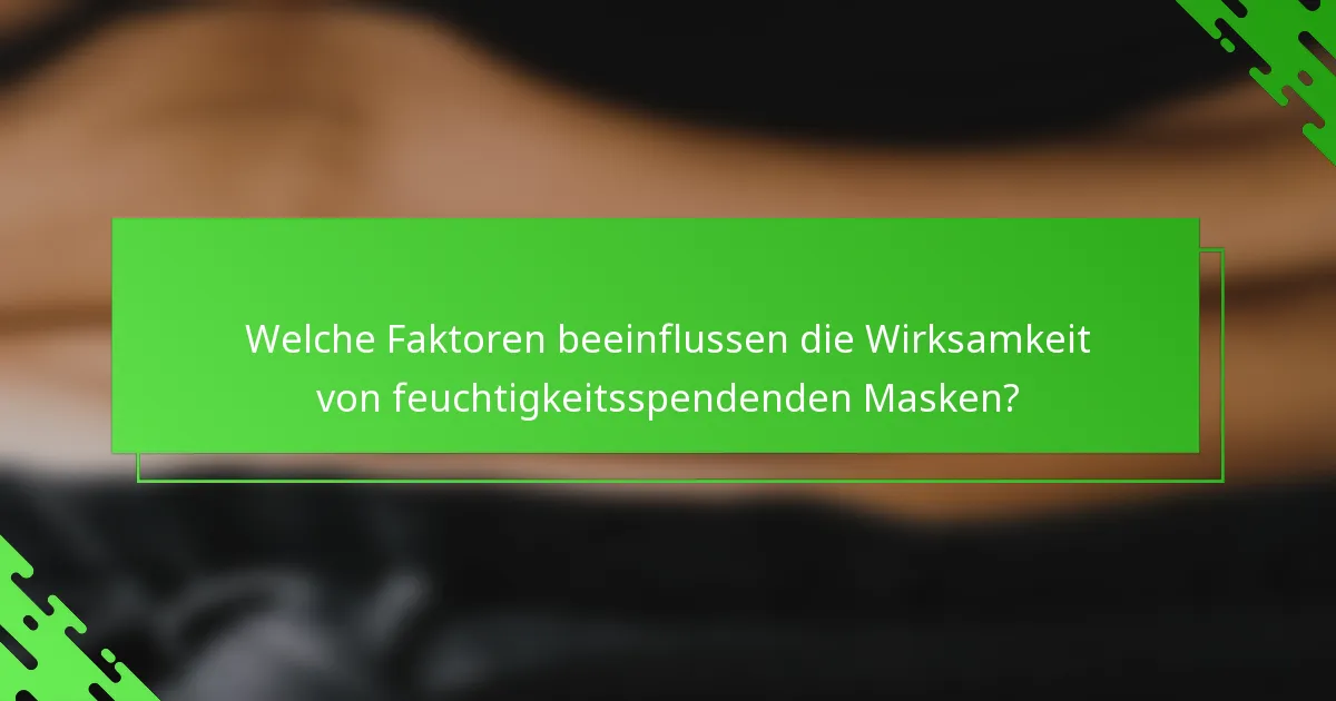 Welche Faktoren beeinflussen die Wirksamkeit von feuchtigkeitsspendenden Masken?