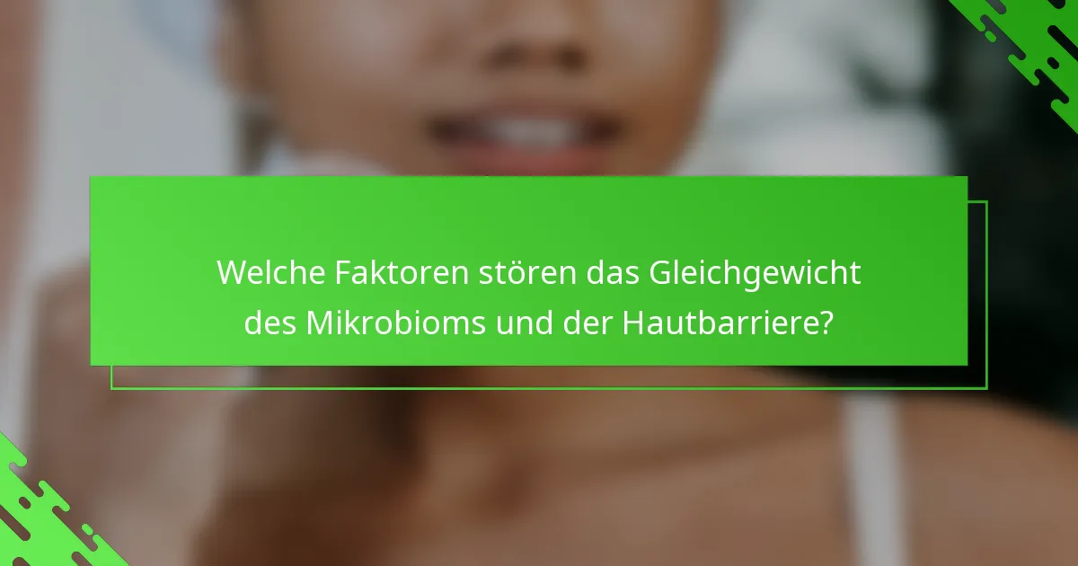 Welche Faktoren stören das Gleichgewicht des Mikrobioms und der Hautbarriere?