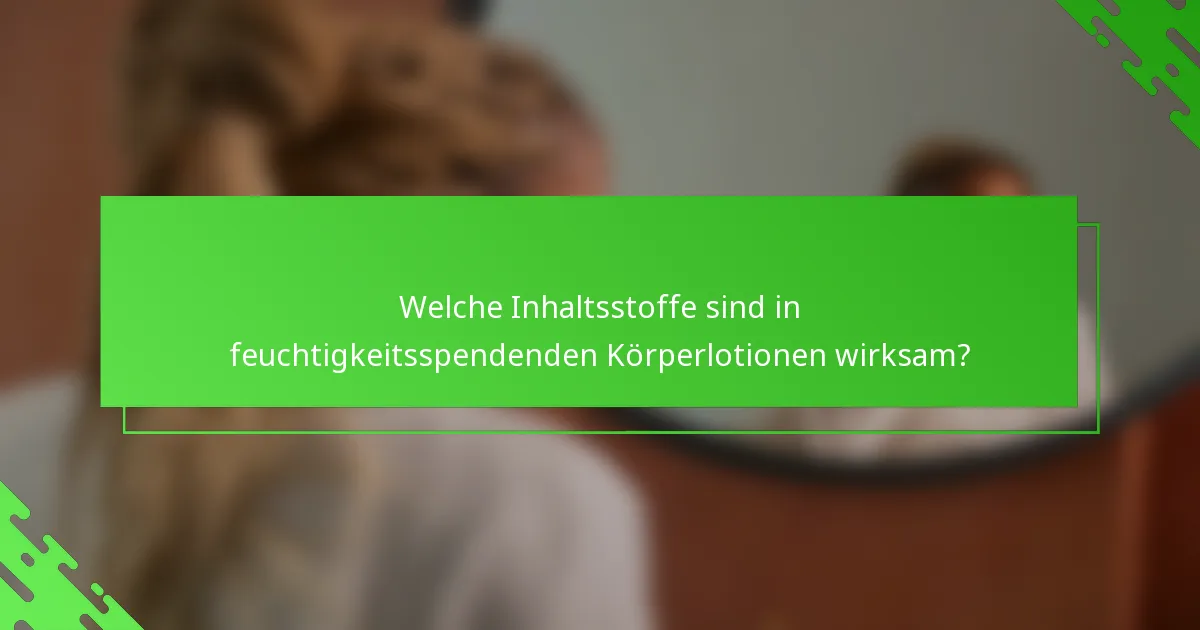 Welche Inhaltsstoffe sind in feuchtigkeitsspendenden Körperlotionen wirksam?