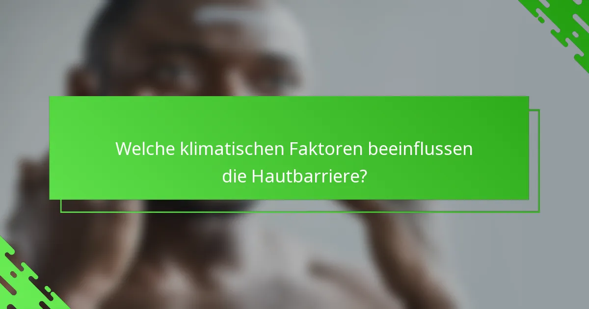 Welche klimatischen Faktoren beeinflussen die Hautbarriere?