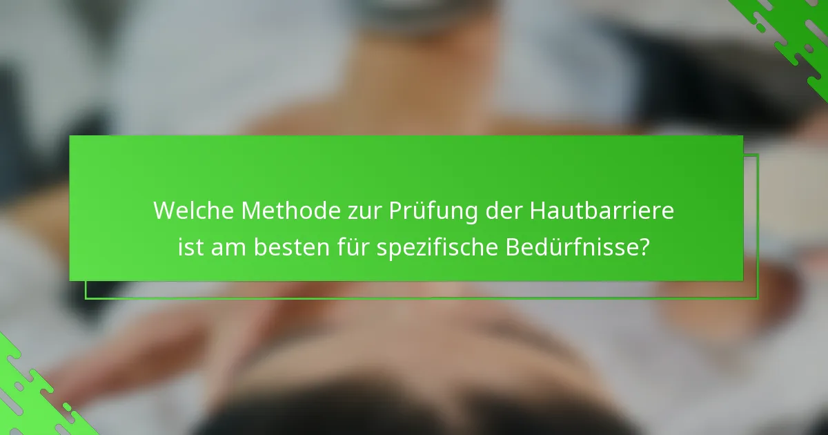 Welche Methode zur Prüfung der Hautbarriere ist am besten für spezifische Bedürfnisse?