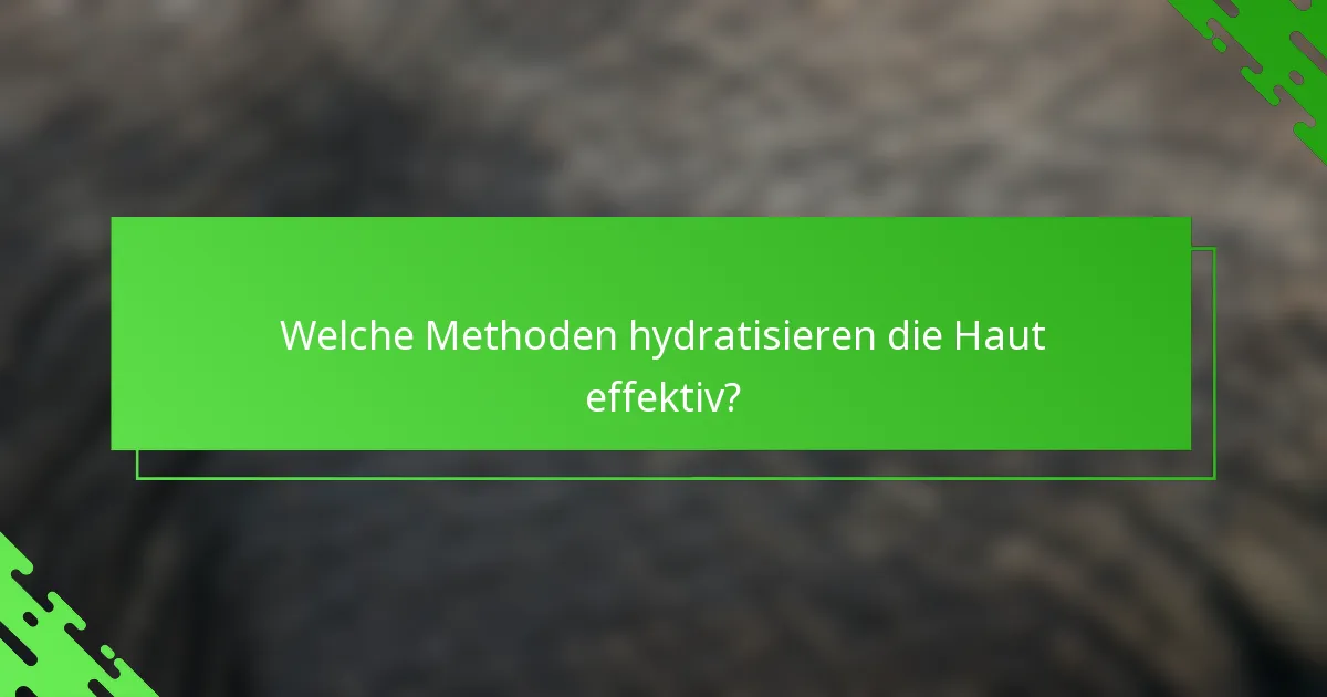 Welche Methoden hydratisieren die Haut effektiv?