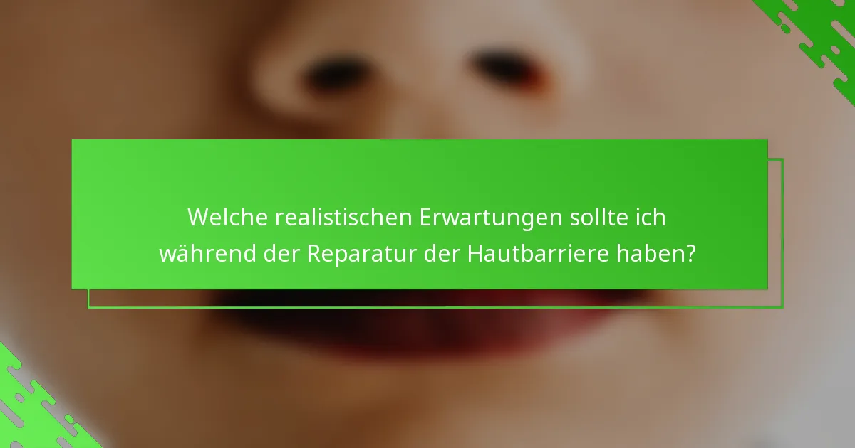 Welche realistischen Erwartungen sollte ich während der Reparatur der Hautbarriere haben?