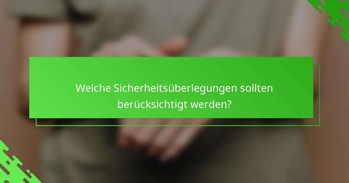 Welche Sicherheitsüberlegungen sollten berücksichtigt werden?