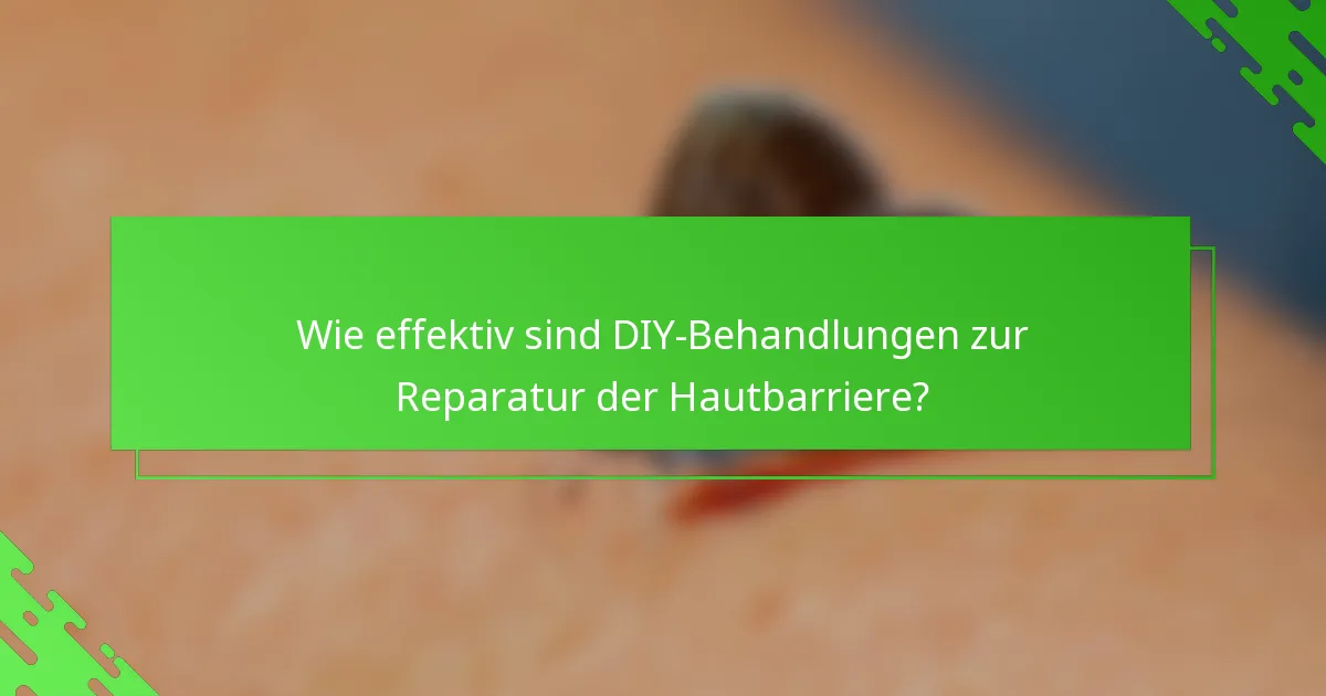 Wie effektiv sind DIY-Behandlungen zur Reparatur der Hautbarriere?
