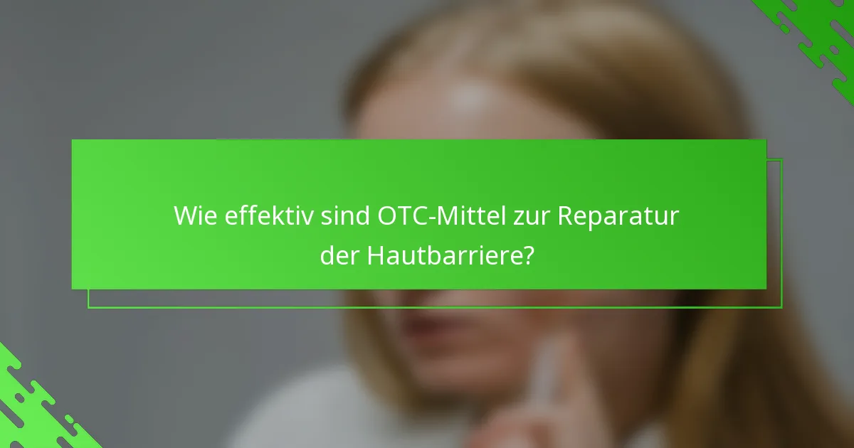 Wie effektiv sind OTC-Mittel zur Reparatur der Hautbarriere?