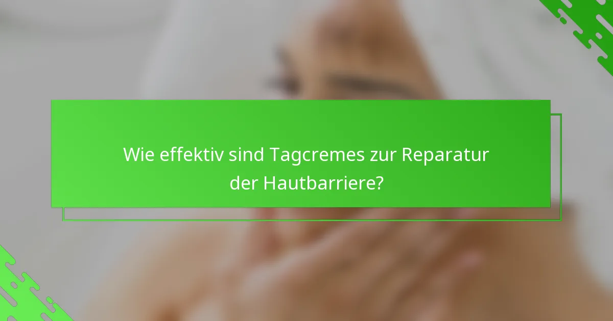 Wie effektiv sind Tagcremes zur Reparatur der Hautbarriere?