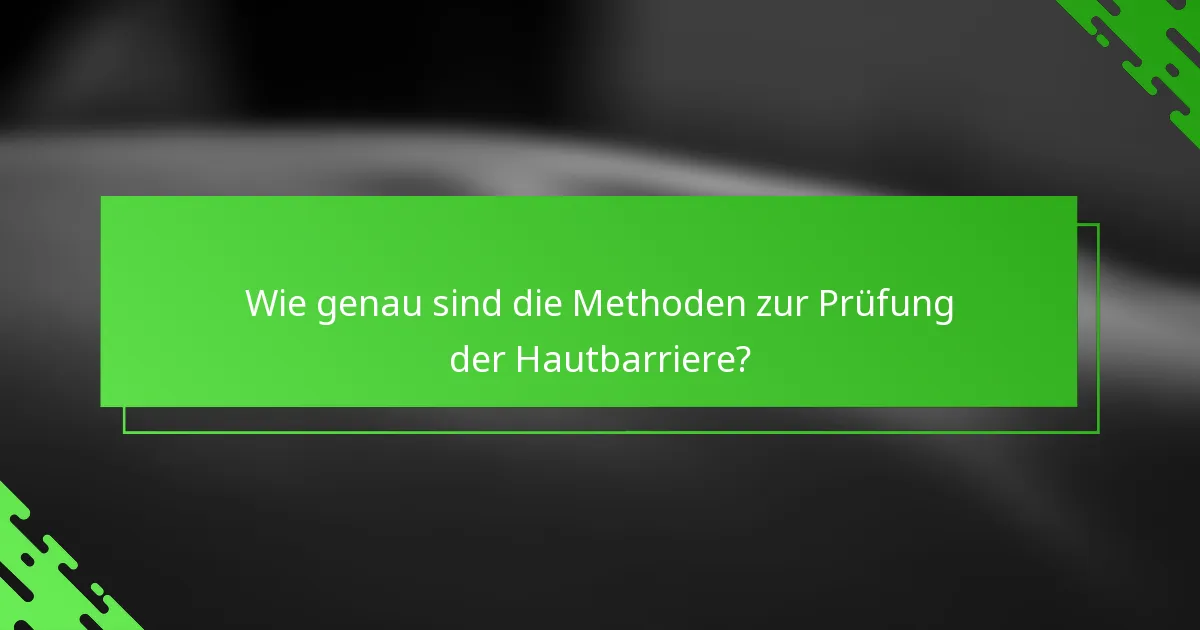 Wie genau sind die Methoden zur Prüfung der Hautbarriere?