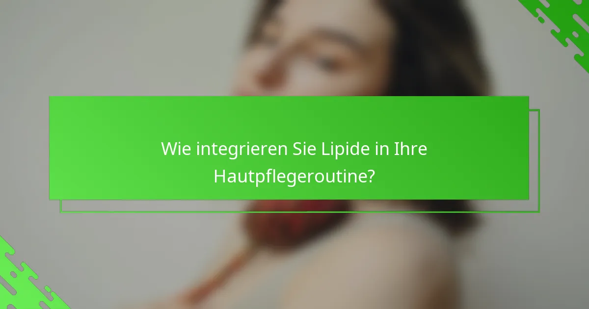Wie integrieren Sie Lipide in Ihre Hautpflegeroutine?