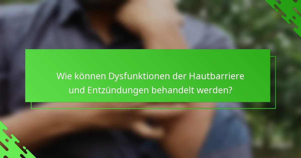 Wie können Dysfunktionen der Hautbarriere und Entzündungen behandelt werden?