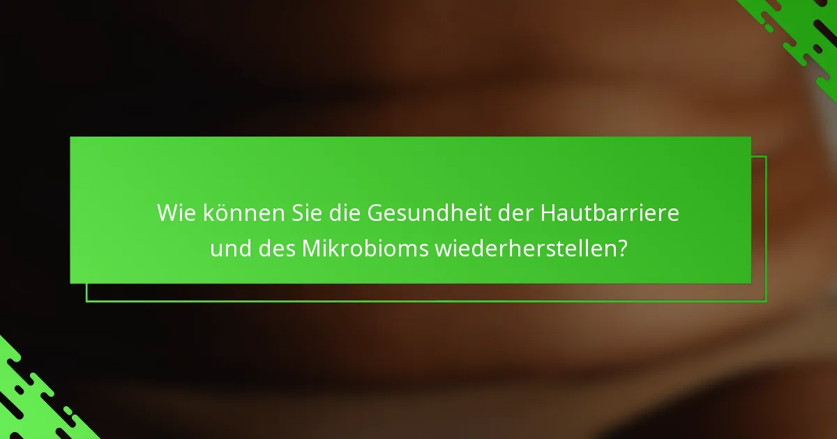 Wie können Sie die Gesundheit der Hautbarriere und des Mikrobioms wiederherstellen?