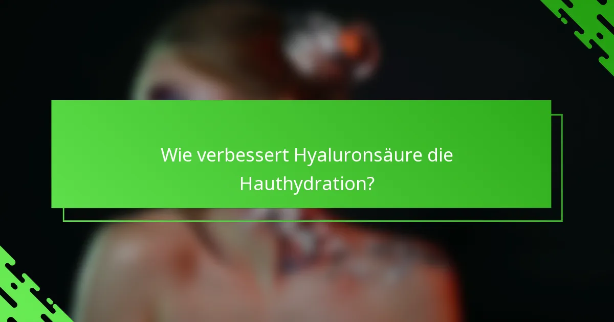 Wie verbessert Hyaluronsäure die Hauthydration?