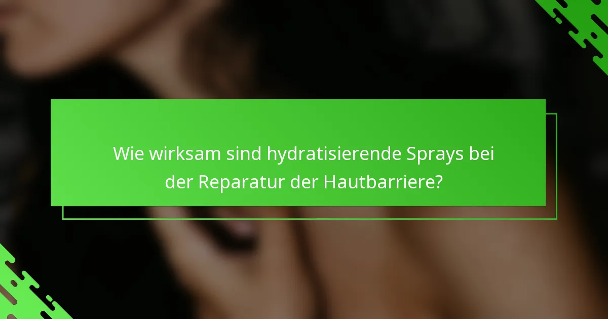 Wie wirksam sind hydratisierende Sprays bei der Reparatur der Hautbarriere?