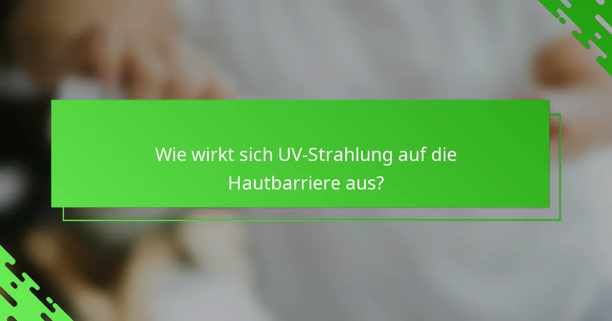 Wie wirkt sich UV-Strahlung auf die Hautbarriere aus?